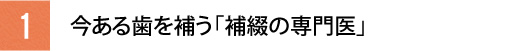 今ある歯を補う「補綴の専門医」